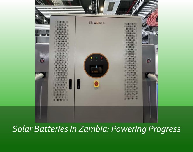 Solar Batteries in Zambia: Powering Progress